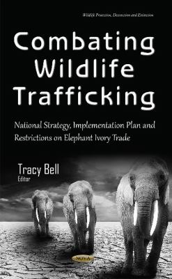 Combating Wildlife Trafficking : National Strategy, Implementation Plan and Restrictions on Elephant Ivory Trade