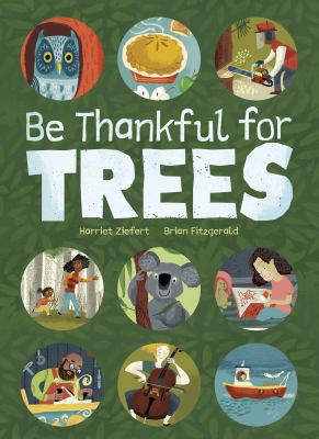 Be Thankful for Trees : A Tribute the Many and Surprising Ways Trees Relate to Our Lives