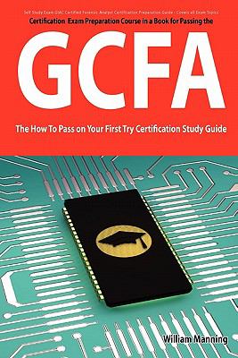 GIAC Certified Forensic Analyst Certification (GCFA) Exam Preparation Course in a Book for Passing the GCFA Exam - the How to Pass on Your First Try Certification Study Guide