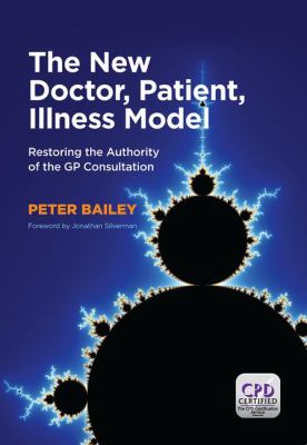 The New Doctor, Patient, Illness Model : Restoring the Authority of the GP Consultation