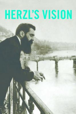 Herzl's Vision : Theodor Herzl and the Foundation of the Jewish State
