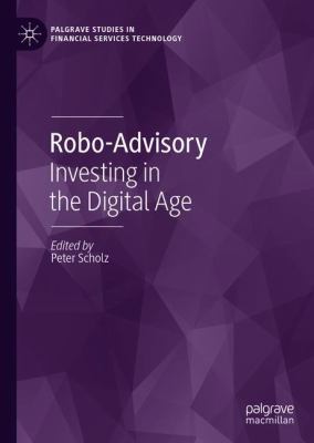 Robo-Advisory : Investing in the Digital Age