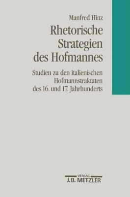Rhetorische Strategien des Hofmannes : Studien Zu Den Italienischen Hofmannstraktaten des 16. und 17. Jahrhunderts