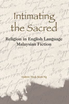 Intimating the Sacred : Religion in English Language Malaysian Fiction