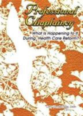 Professional Chaplaincy : What Is Happening to It During Health Care Reform?
