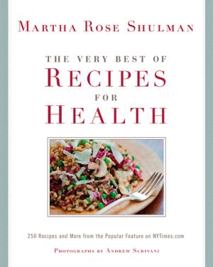 The Very Best of Recipes for Health : 250 Recipes and More from the Popular Feature on NYTimes. com: a Cookbook