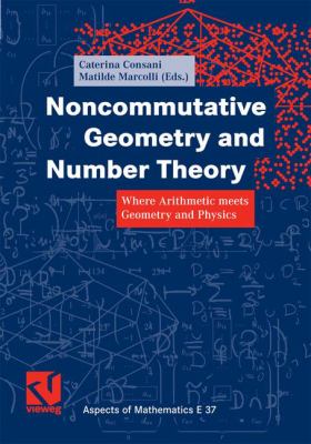 Noncommutative Geometry and Number Theory : Where Arithmetic Meets Geometry and Physics