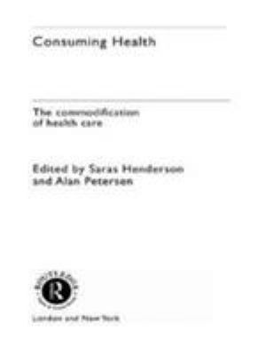 Consuming Health : The Commodification of Health Care