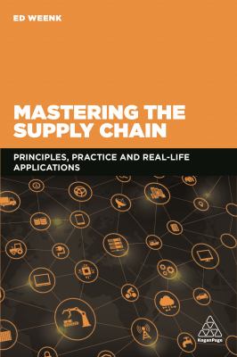Mastering the Supply Chain : Principles, Practice and Real-Life Applications