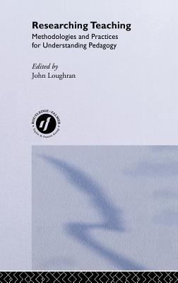 Researching Teaching : Methodologies and Practices for Understanding Pedagogy