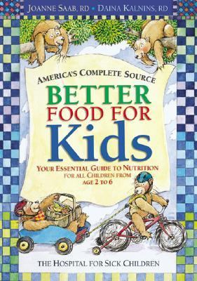 Better Food for Kids : Your Essential Guide to Nutrition for All Children from Age 2 to 6
