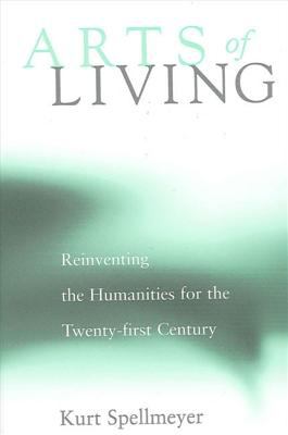 Arts of Living : Reinventing the Humanities for the Twenty-First Century