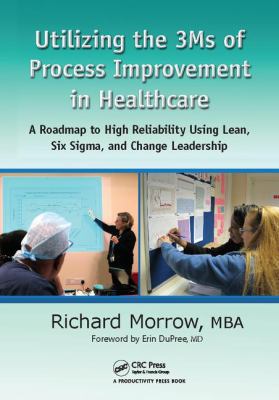 Utilizing the 3Ms of Process Improvement in Healthcare : A Roadmap to High Reliability Using Lean, Six Sigma, and Change Leadership