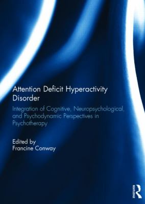 Attention Deficit Hyperactivity Disorder : Integration of Cognitive, Neuropsychological, and Psychodynamic Perspectives in Psychotherapy