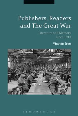 Publishers, Readers and the Great War : Literature and Memory Since 1918