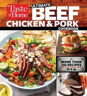 Taste of Home Ultimate Beef, Chicken and Pork Cookbook : The Ultimate Meat-Lovers Guide to Mouthwatering Meals