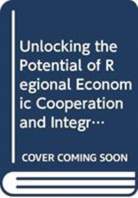 Unlocking the Potential of Regional Economic Cooperation and Integration in South Asia : Potential, Challenges and the Way Forward