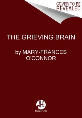The Grieving Brain : The Surprising Science of How We Learn from Love and Loss