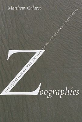 Zoographies : The Question of the Animal from Heidegger to Derrida