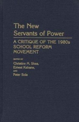 The New Servants of Power : A Critique of the 1980s School Reform Movement
