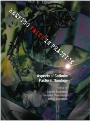 Keeping Faith in Practice : Catholic Perspectives on Practical and Pastoral Theology