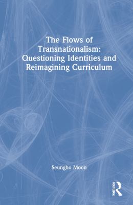 The Flows of Transnationalism : Questioning Identities and Reimagining Curriculum