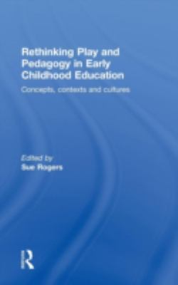 Rethinking Play and Pedagogy in Early Childhood Education : Concepts, Contexts and Cultures