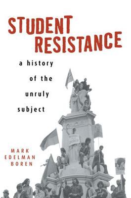 Student Resistance : A History of the Unruly Subject