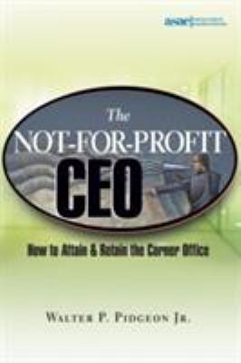 The Not-For-Profit CEO : How to Attain and Retain the Corner Office