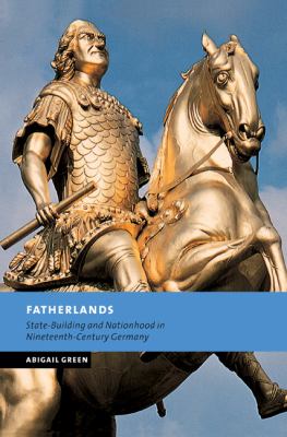 Fatherlands : State-Building and Nationhood in Nineteenth-Century Germany