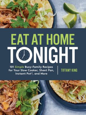 Eat at Home Tonight : 101 Deliciously Simple Dinner Recipes for Even the Busiest Family Schedule