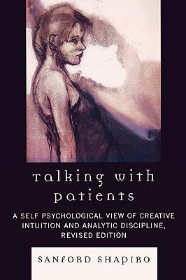 Talking with Patients : A Self Psychological View of Creative Intuition and Analytic Discipline