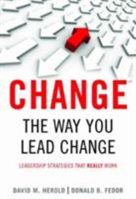 Change the Way You Lead Change : Leadership Strategies That REALLY Work