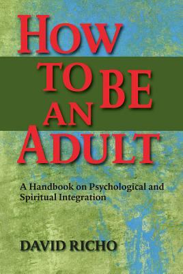 How to Be an Adult : A Handbook on Psychological and Spiritual Integration