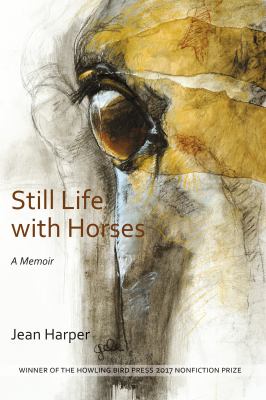 Still Life with Horses : Howling Bird Press 2017 Literary Prize in Creative Nonfiction