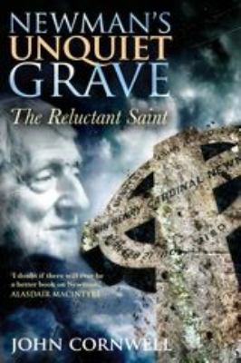 Newman's Unquiet Grave : The Reluctant Saint