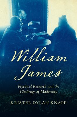 William James : Psychical Research and the Challenge of Modernity