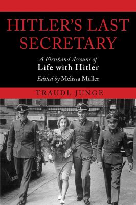 Hitler's Last Secretary : A Firsthand Account of Life with Hitler