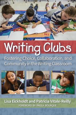 Writing Clubs : Fostering Community, Collaboration, and Choice in the Writing Classroom