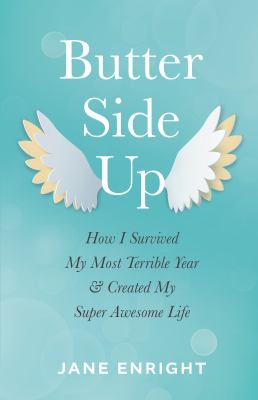 Butter-Side Up : How I Survived My Most Terrible Year and Created My Super Awesome Life
