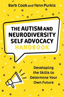 The Autism and Neurodiversity Self Advocacy Handbook : Developing the Skills to Determine Your Own Future