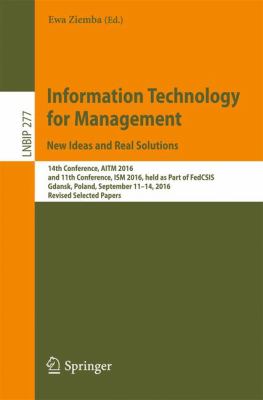 Information Technology for Management: New Ideas and Real Solutions : 14th Conference, AITM 2016, and 11th Conference, ISM 2016, Held As Part of FedCSIS, Gdansk, Poland, September 11-14, 2016, Revised Selected Papers
