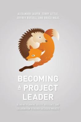 Becoming a Project Leader : Blending Planning, Agility, Resilience, and Collaboration to Deliver Successful Projects