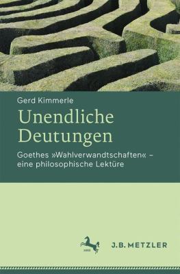 Unendliche Deutungen : Goethes Wahlverwandtschaften - eine Philosophische Lektüre