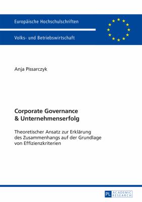 Corporate Governance und Unternehmenserfolg : Theoretischer Ansatz Zur Erklaerung des Zusammenhangs Auf der Grundlage Von Effizienzkriterien