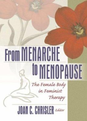 From Menarche to Menopause : The Female Body in Feminist Therapy