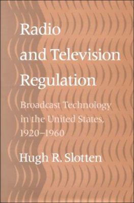 Radio and Television Regulation : Broadcast Technology in the United States, 1920-1960