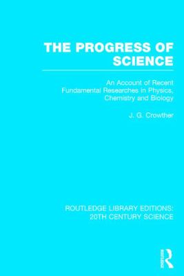 The Progress of Science : An Account of Recent Fundamental Researches in Physics, Chemistry and Biology