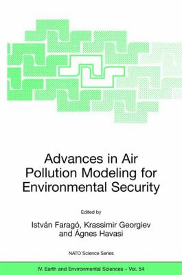 Advances in Air Pollution Modeling for Environmental Security : Proceedings of the NATO Advanced Research Workshop on Advances in Air Pollution Modeling for Environmental Security Borovetz, Bulgaria, 8-12 May 2004