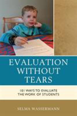 Evaluation Without Tears : 101 Ways to Evaluate the Work of Students